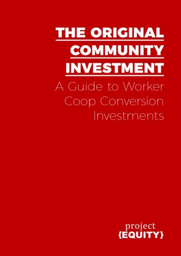 The Original Community Investment: A guide to worker coop conversion investments