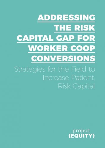 Addressing The Risk Capital Gap For Worker Coop Conversions: Strategies For The Field To Increase Patient, Risk Capital
