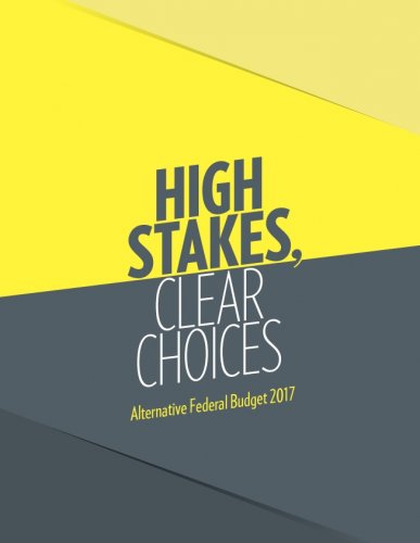 Alternative Federal Budget 2017: High Stakes, Clear Choices