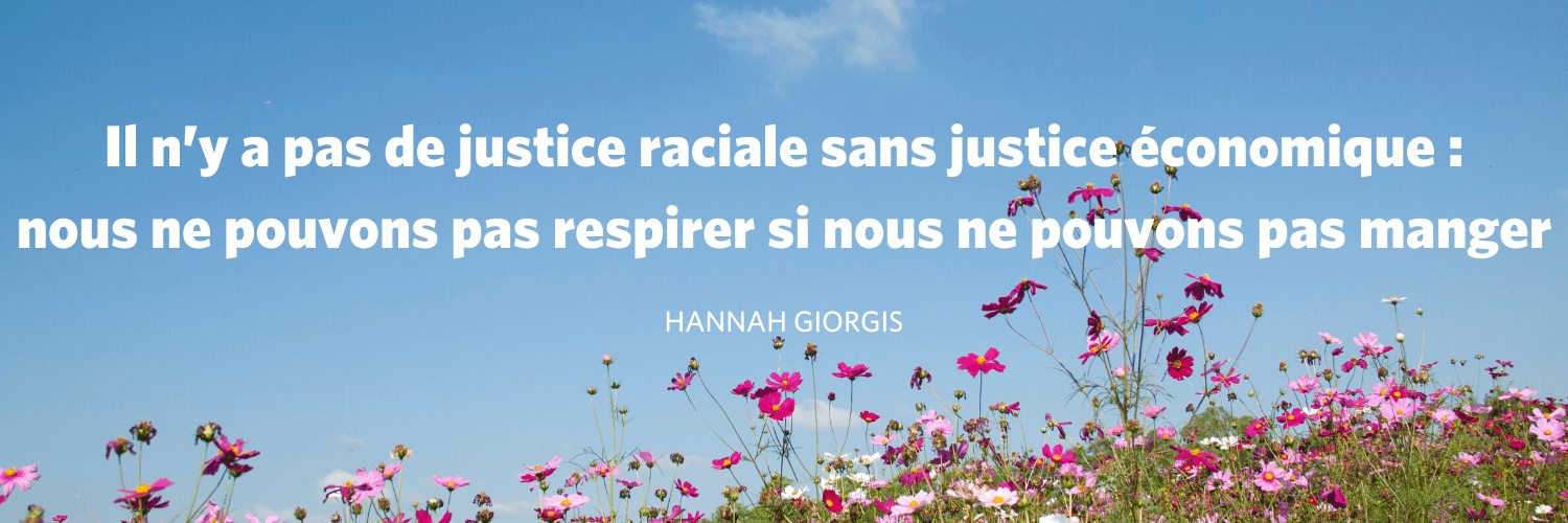 « Il n'ya pas de justice raciale sans justice économique : nous ne pouvons pas respirer si nous ne pouvons pas manger. » Hannah Giorgis