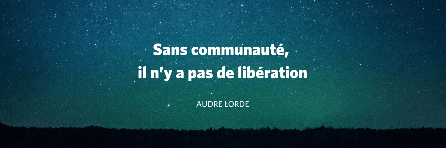 « Sans communauté, il n'y a pas de libération » Audre Lorde