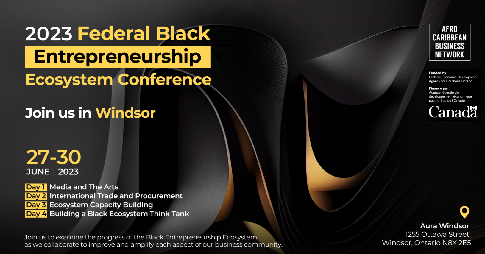 Abstract image featuring black and gold figures and objects. Text says "2023 Federal Black Entrepreneurship Ecosystem Conference. Join us in Windsor. 27 to 30 June 2023. Day 1 Media and the arts. Day 2 International Trade and Procurement. Day 3 ecosystem capacity building. Day 4 building a black ecosystem think tank. Join us as we examine the progress of the Black Entrepreneurship Ecosystem as we collaborate to improve and amplify each aspect of our business community." Features logos of ACBN and government of Canada.