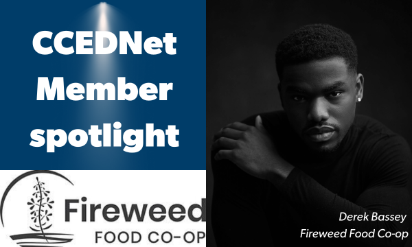 Headshot of Derek Bassey with text that says "CCEDNet Member Spotlight," which appears underneath a spotlight image. Also features the Fireweed Food Co-op logo.