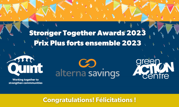Image of streamers and confetti with text: "Stronger Together Awards 2023/ Prix plus fort ensemble 2023. Congratulations! Felicitations!" Features logos of Quint, Alterna, Green Action Centre.