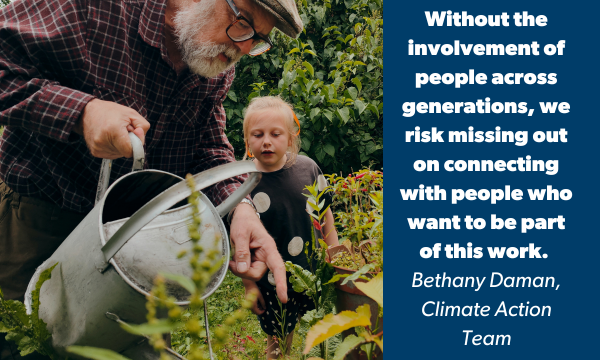 An elder and a child in a garden, watering plants, with text that says "Without the involvement of people across generations, we risk missing out on connecting with people who want to be part of this work. Bethany Daman, Climate Action Team"