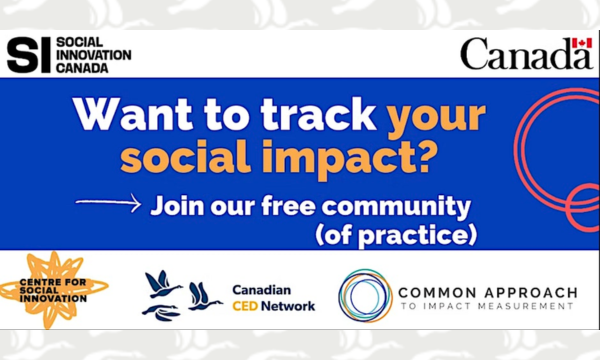 Text that says "Want to track your social impact? Join our free community of practice." With logos from Social Innovation Canada, Government of Canada, Centre for Social Innovation, Canadian CED Network, Common Approach to Impact Measurement