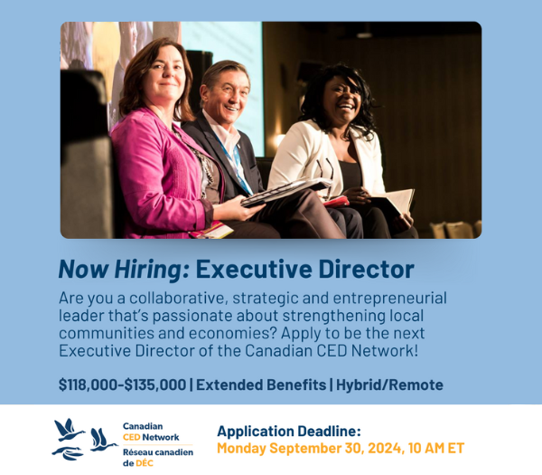 Now Hiring: Executive Director. Are you a collaborative, strategic and entrepreneurial leader that's passionate about strengthening local communities and economies? Apply to be the next Executive Director of the Canadian CED Network! $118,000-$135,000 | Extended Benefits | Hybrid/Remote