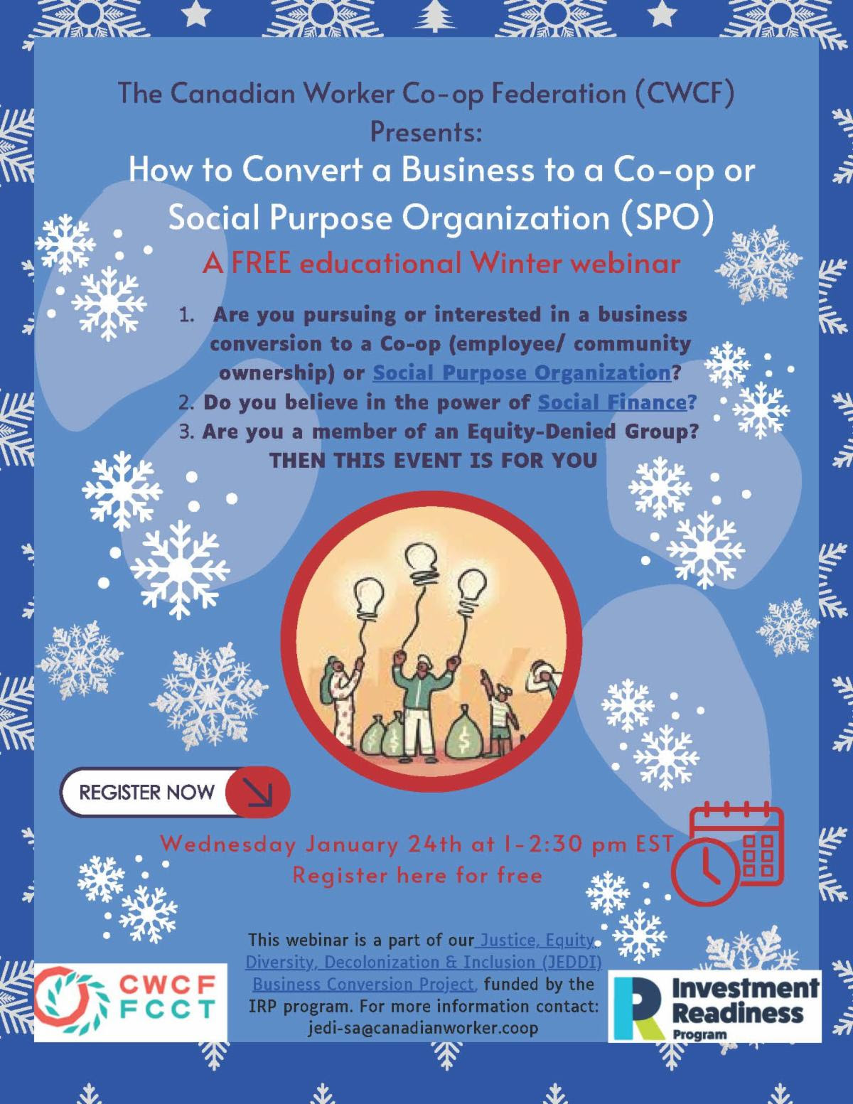 How to Convert a Business to a Co-op or Social Purpose Organization (SPO) - A FREE educational Winter webinar. 1. Are you pursuing or interested in a business conversion to a Co-op (employee/ community ownership) or SPO? 2. Do you believe in the power of Social Finance 3. Are you a member of an Equity-Denied Group? THEN THIS EVENT IS FOR YOU Wednesday January 24th at 1-2:30 pm EST.