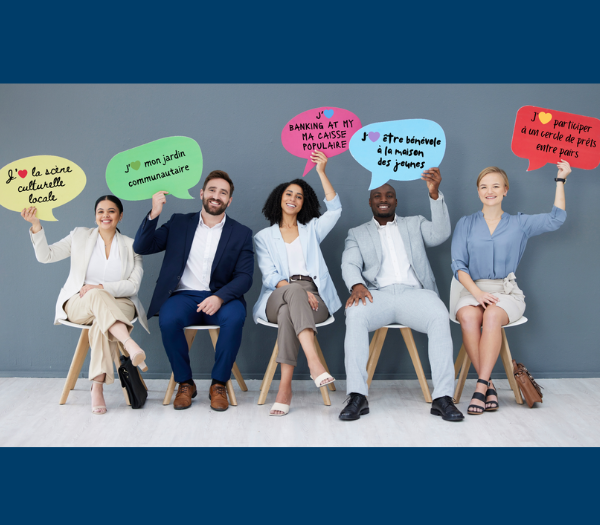 Cinq personnes différentes tenant des bulles contenant les messages suivants : « J’adore la scène culturelle locale », « J’adore mon jardin communautaire », « J’adore ma caisse populaire », « J’adore être bénévole à la maison des jeunes », et « J’adore participer à un cercle de prêts entre pairs ».