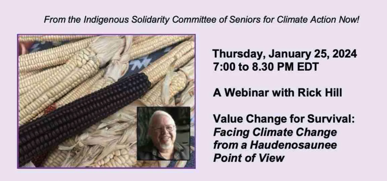 From the Indigenous Solidarity Committee of Seniors for Climate Action Now! A webinar with Rick Hill "Value Change for Survival: Facing Climate Change from a Haudenosaunee Point of View" - Thursday, January 25, 2024 7:00 to 8:30 pm EDT